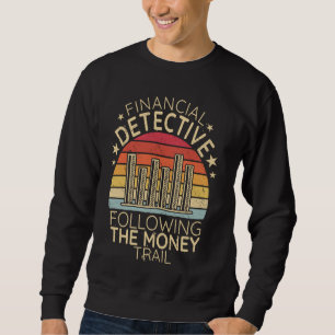 Financial Detective following the money financial Sweatshirt