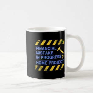Financial Mistake in Progress Home Project Funny Coffee Mug
