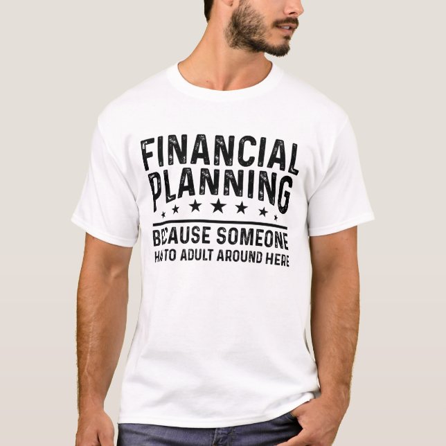 Financial Planning because someone has to adult T-Shirt (Front)