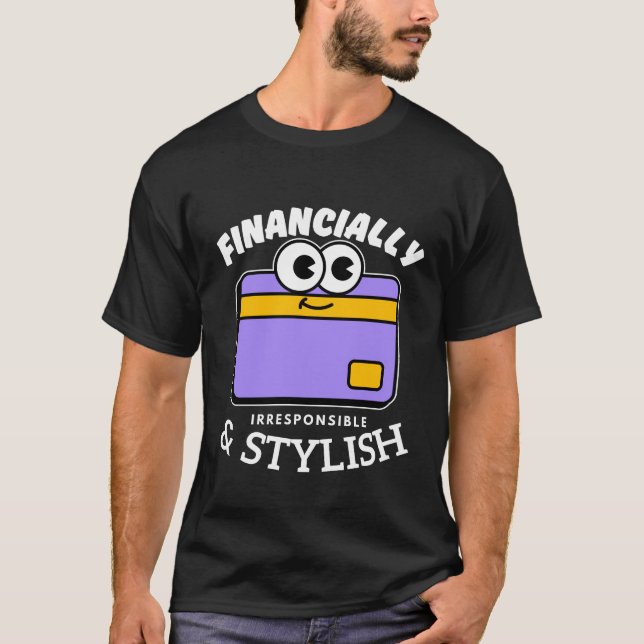 Financially irresponsible  T-Shirt (Front)