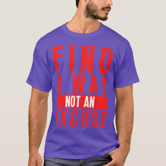 Find A Way Not An Excuse 17 T-Shirt