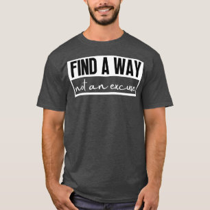 Find A Way Not An Excuse 29 T-Shirt