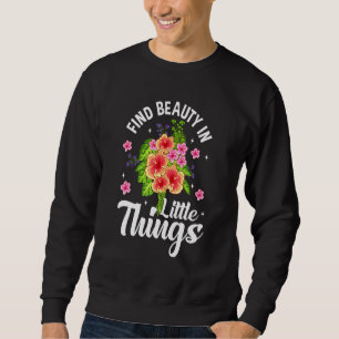 Find Beauty In Little Things Inspirational Quote Sweatshirt