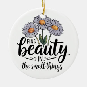 Find beauty in the small things ceramic ornament