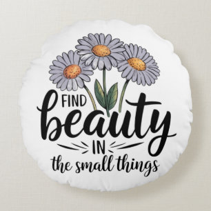 Find beauty in the small things round cushion