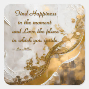 Find Happiness in the moment... Lee Hiller Quote Square Sticker