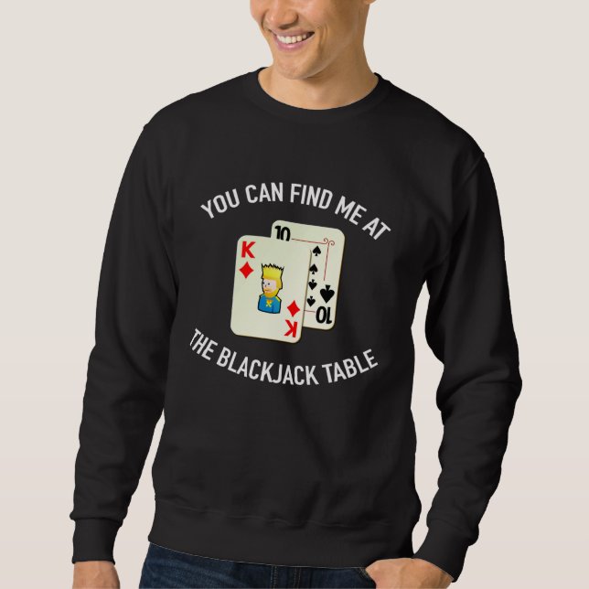 Find Me At The Blackjack Table  Gambling Sweatshirt (Front)