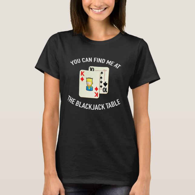 Find Me At The Blackjack Table  Gambling T-Shirt (Front)