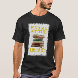 Find Me At The Library Book Librarian T-Shirt