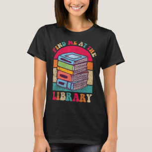 Find Me At The Library Book Lover School Librarian T-Shirt