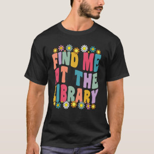 Find Me At The Library Book School Librarian Groo T-Shirt