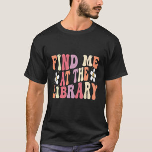 Find Me At The Library Book School Librarian Groov T-Shirt