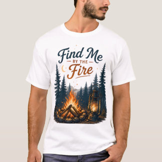 Find Me By The Fire Campfire Camping Nature T-Shirt