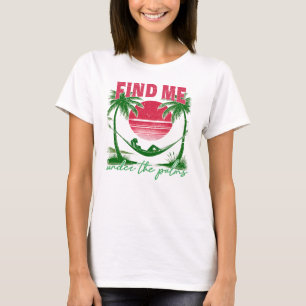 Find Me Under the Palms, Beach Vacation T-Shirt