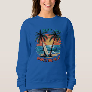 Find Me Under the Palms Sweatshirt