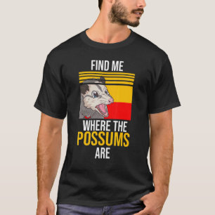 find me where the possums are pet Possum possums T-Shirt