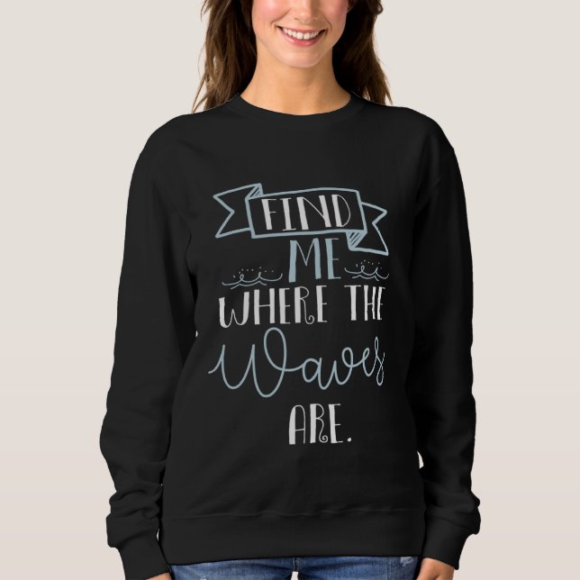 find me where the waves are  beach summer cool sweatshirt (Front)
