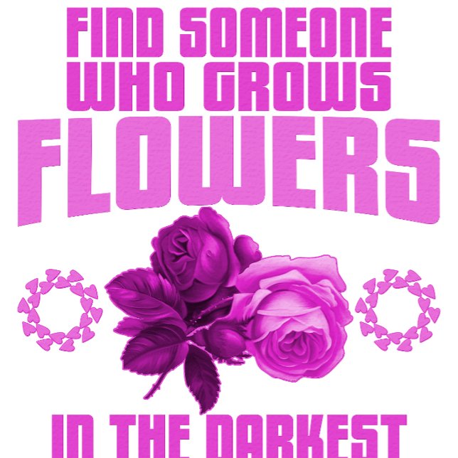 Find Someone Who Grows Flowers In The Darkest Part T-Shirt (Creator Uploaded)