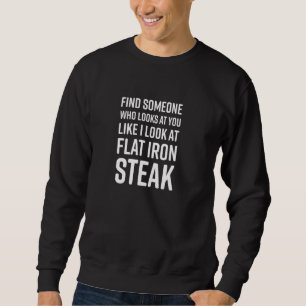 Find Someone Who Looks At You Like I Look At Flat Sweatshirt