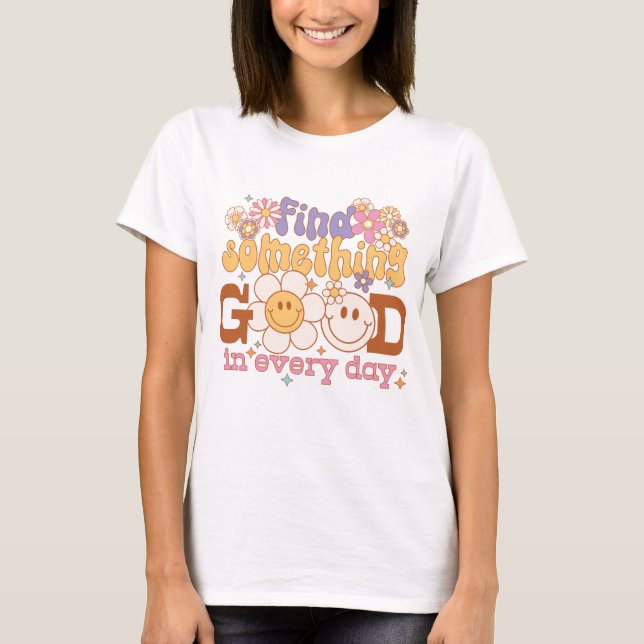 Find Something Good In Every Day T-Shirt (Front)