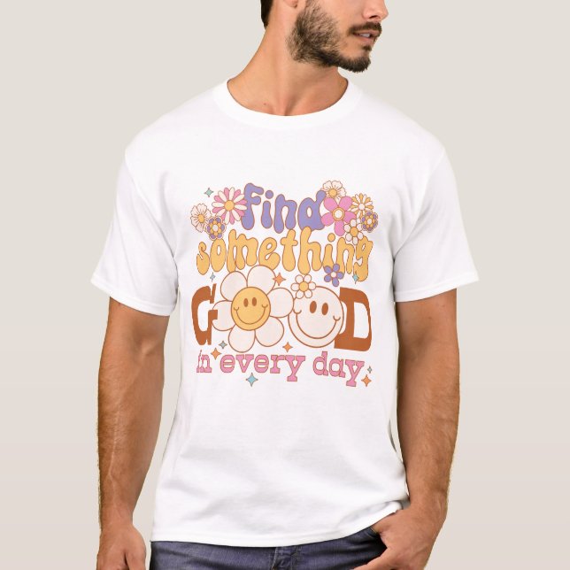 Find Something Good In Every Day T-Shirt (Front)
