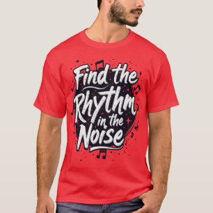 Find the Rhythm in the Noise Motivational Slogan T-Shirt
