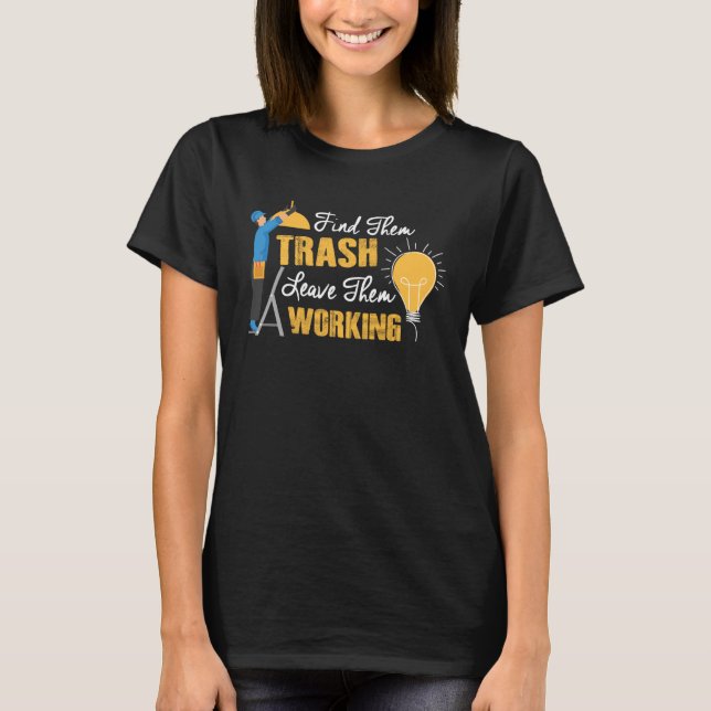 Find Them Trash Leave Them Working Electrician T-Shirt (Front)
