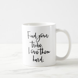 Find Your Tribe, Love Them Hard Coffee Mug