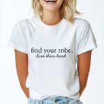 Find your Tribe | Love them Hard Modern Minimalist T-Shirt<br><div class="desc">"Find your Tribe. Love them Hard" custom quote art design in contemporary typography with handwritten script detail in a modern minimalist style.</div>