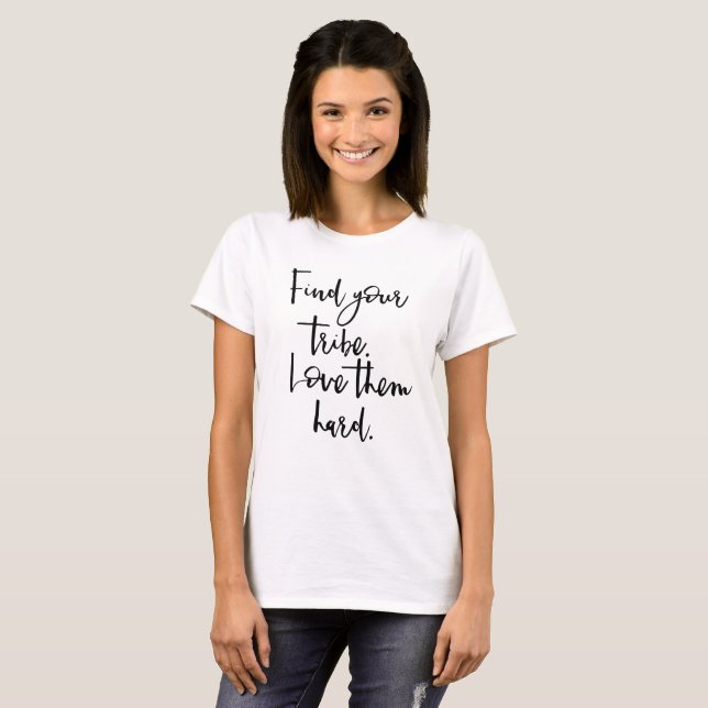Find Your Tribe. Love Them Hard T-Shirt (Front Full)