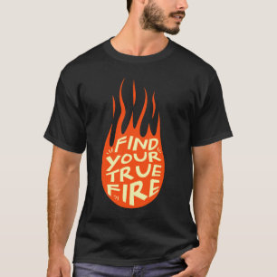 Find Your True Fire Motivational T-Shirt