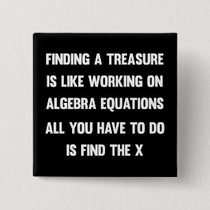 Finding a treasure is like working on algebra.. 15 cm square badge