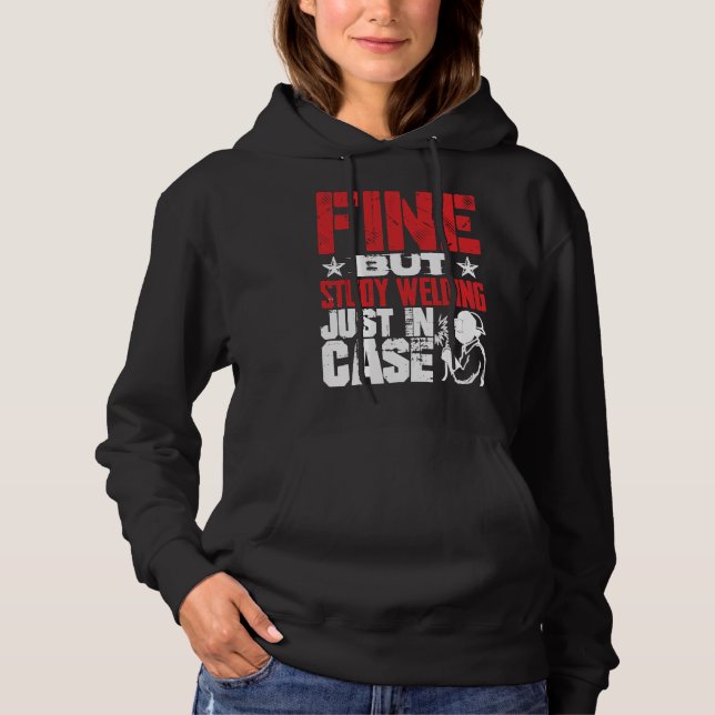 Fine But Study Welding Just In Case Hoodie (Front)