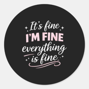 Fine fine everything is fine cute funny anxiety classic round sticker