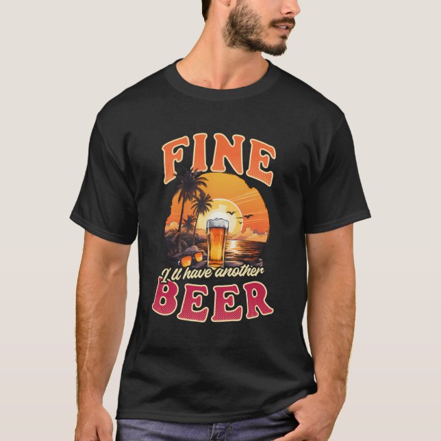 Fine Have Another Beer Design Summer Vacation T-Shirt (Front)