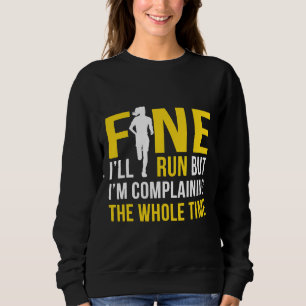 Fine I'll Run But I'm Going To Complain The Whole Sweatshirt