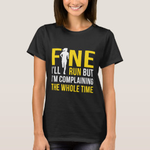 Fine I'll Run But I'm Going To Complain The Whole T-Shirt