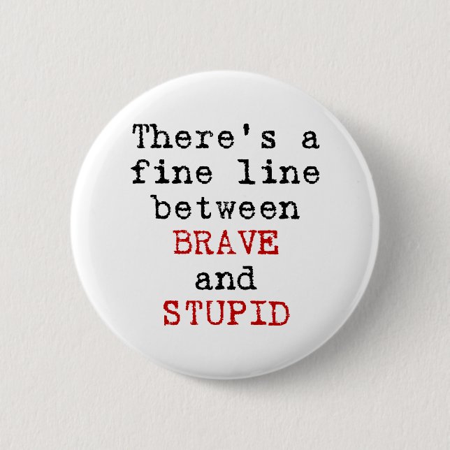 Fine Line between Brave and Stupid 6 Cm Round Badge (Front)