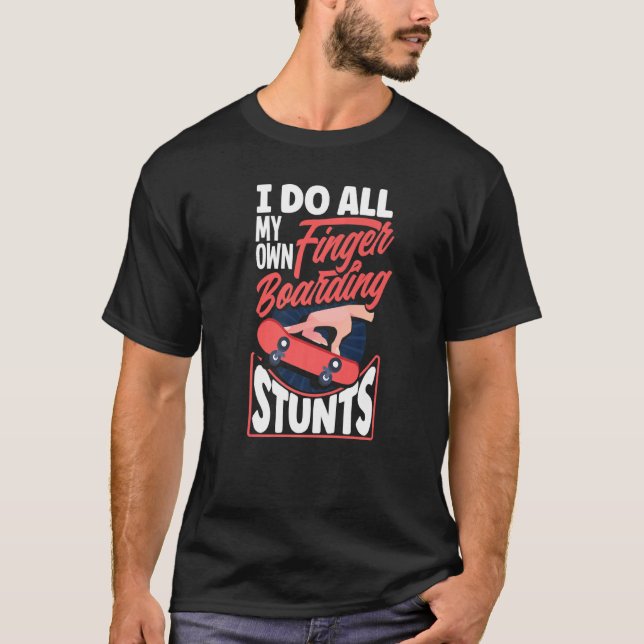 Fingerboard I Do All My Own Fingerboarding Stunts T-Shirt (Front)