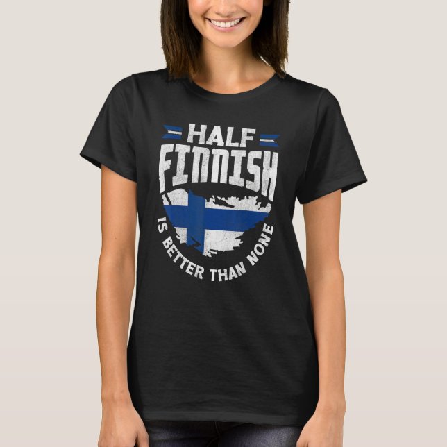 Finland Finnish Flag Half Finnish Is Better Than N T-Shirt (Front)