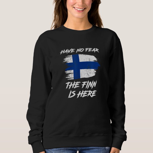 Finland Flag Have No Fear The Finn Is Here Sweatshirt (Front)