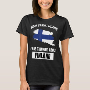 Finland Love Sorry I Wasn't Listening Thinking Abo T-Shirt
