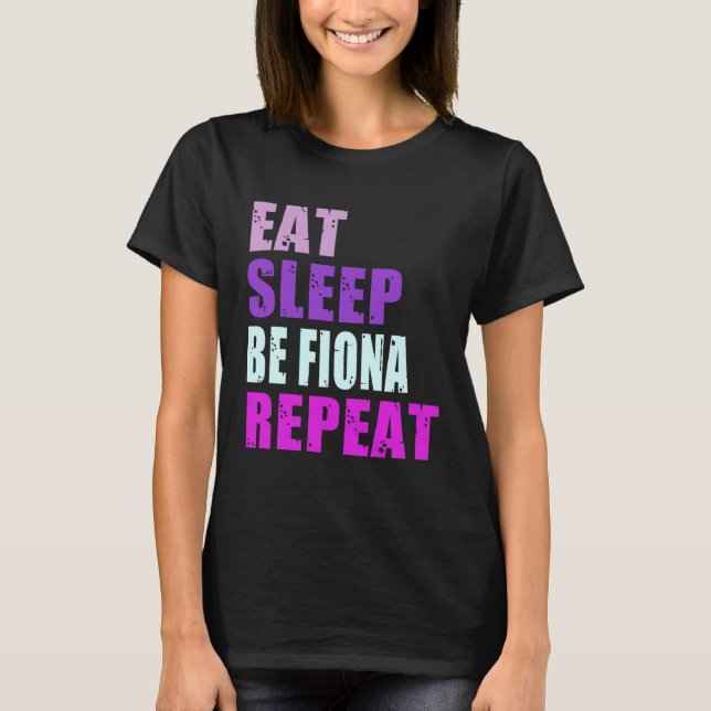 Fiona Eat Sleep Be Repeat Fiona T-Shirt (Front)