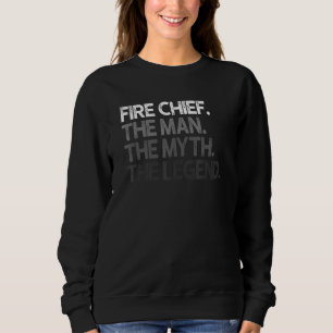 Fire Chief The Man Myth Legend Sweatshirt