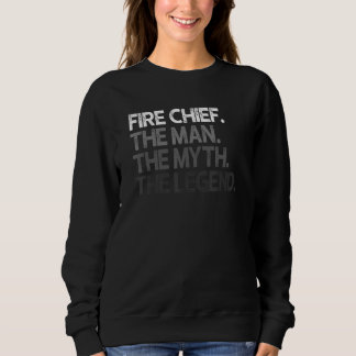 Fire Chief The Man Myth Legend Sweatshirt