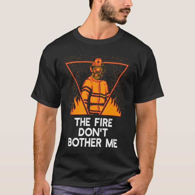 Fire Dont Bother Me  Firefighter Humour Fireman Sa T-Shirt (Front)