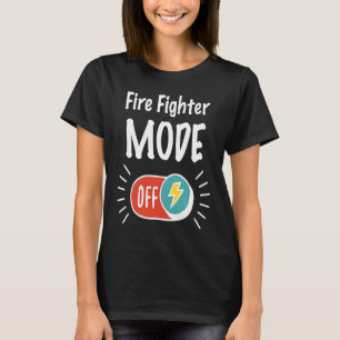 Fire Fighter Mode On For hardworking And Motivated T-Shirt