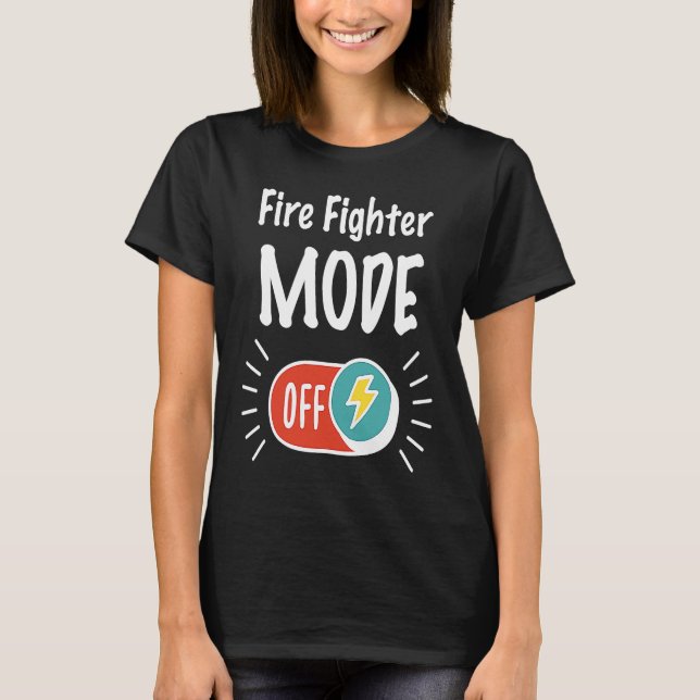 Fire Fighter Mode On For hardworking And Motivated T-Shirt (Front)