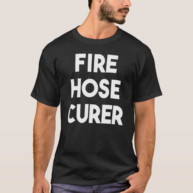 Fire Hose Curer T-Shirt (Front)