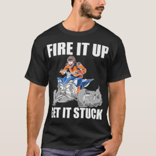 Fire It Up Get It Stuck Quad Bike Rider   T-Shirt